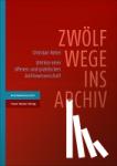 Keitel, Christian - Zwölf Wege ins Archiv - Umrisse einer offenen und praktischen Archivwissenschaft