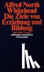 Whitehead, Alfred North - Die Ziele von Erziehung und Bildung und andere Essays