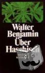 Benjamin, Walter - Über Haschisch - Novellistisches, Berichte, Materialien
