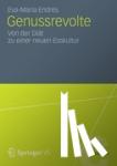 Eva-Maria Endres - Genussrevolte - Von Der Diat Zu Einer Neuen Esskultur