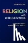 Lauster, Jörg - Religion als Lebensdeutung - Theologische Hermeneutik heute