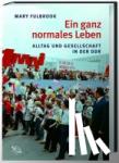 Fulbrook, Mary - Ein ganz normales Leben - Alltag und Gesellschaft in der DDR