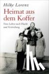 Lorenz, Hilke - Heimat aus dem Koffer - Vom Leben nach Flucht und Vertreibung