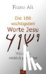 Alt, Franz - Die 100 wichtigsten Worte Jesu