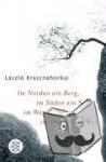 Krasznahorkai, László - Im Norden ein Berg, im Süden ein See, im Westen Wege, im Osten ein Fluss