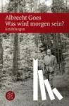Goes, Albrecht - Was wird morgen sein?
