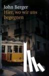 Berger, John - Hier, wo wir uns begegnen - Erinnerungen