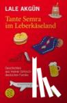 Akgün, Lale - Tante Semra im Leberkäseland - Geschichten aus meiner türkisch-deutschen Familie