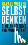 Welzer, Harald - Selbst denken - Eine Anleitung zum Widerstand