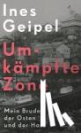 Geipel, Ines - Umkämpfte Zone - Mein Bruder, der Osten und der Hass