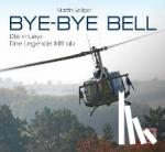 Seliger, Martin - Bye-Bye Bell - Die »Huey« - eine Legende tritt ab