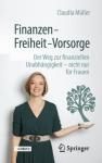 Claudia Muller - Finanzen - Freiheit - Vorsorge - Der Weg zur finanziellen Unabhangigkeit - nicht nur fur Frauen