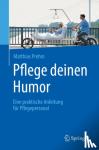 Prehm, Matthias - Pflege deinen Humor - Eine praktische Anleitung fur Pflegepersonal