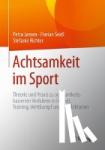 Jansen, Petra, Seidl, Florian, Richter, Stefanie - Achtsamkeit im Sport - Theorie und Praxis zu achtsamkeitsbasierten Verfahren in Freizeit, Training, Wettkampf und Rehabilitation