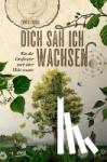 Thoma, Erwin - Dich sah ich wachsen - Was der Großvater noch über Bäume wusste