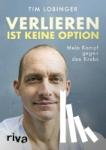 Lobinger, Tim - Verlieren ist keine Option - Mein Kampf gegen den Krebs