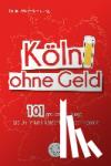 Kirsch, Patricia - Köln ohne Geld - 101 großartige Dinge, die Du in Köln kostenlos erleben kannst