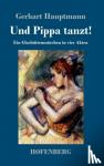 Hauptmann, Gerhart - Und Pippa tanzt! - Ein Glashuttenmarchen in vier Akten