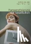  - Pornografisierung von Gesellschaft. Perspektiven aus Theorie, Empirie und Praxis - Perspektiven aus Theorie, Empirie und Praxis