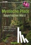 Slezak, Herwig - Mystische Pfade Bayerischer Wald - 35 Wanderungen auf den Spuren von Mythen und Sagen