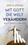 Eldredge, John - Mit Gott die Welt verändern - Beten mit Vollmacht und Leidenschaft