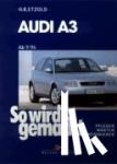 Etzold, Hans-Rüdiger - So wirds gemacht. Audi A3. Von 6/96 bis 4/03 - Benziner 1,6 l / 74 kW (101 PS) 7/96-8/00 bis 1,8 l / 165 KW (225 PS) 9/01-4/03 und Diesel 1,9 l / 66 kW (90PS) 6/96 - 9/01 bis 1,9 l / 96 kW (130 PS) 9/00-4/03