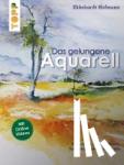 Hofmann, Ekkehardt - Das gelungene Aquarell - Endlich das richtige Wissen für beeindruckende Apuarelle