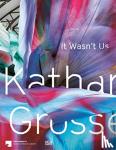 Knapstein, Gabriele, Kittelmann, Udo, Knapstein, Gabrielle, Kolesch, Doris - Katharina Grosse - It Wasn't Us