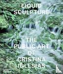 Blazwick , Iwona - Liquid Sculpture - The Public Art of Cristina Iglesias