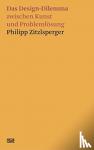 Zitzlsperger, Philipp - Philipp Zitzlsperger (German edition) - Das Design-Dilemma zwischen Kunst und Problemloesung