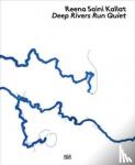  - Reena Saini Kallat: Deep Rivers Run Quiet - Deep Rivers Run Quiet