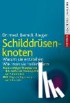 Rieger, Berndt - Schilddrüsenknoten - Warum sie entstehen. Wie man sie heilen kann. Alle wichtigen Therapien aus Naturheilkunde, Homöopathie und Schulmedizin. Mit Tipps zur Eigenanalyse und Selbsthilfe