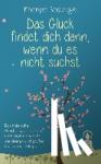 Sodargye, Khenpo - Das Glück findet dich dann, wenn du es nicht suchst - Buddhistische Weisheitsgeschichten und Inspirationen für die kleinen und großen Stürme des Alltags