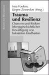  - Trauma und Resilienz - Chanchen und Risiken lebensgeschichtlicher Bewältigung von belasteten Kindheiten