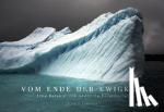 Seaman, Camille, Sawin, Elizabeth - Vom Ende der Ewigkeit - Eine Reise durch bedrohte Polarwelten