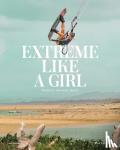Amell, Carolina - Extreme Like a Girl - Women in Adventure Sports