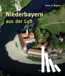 Bogner, Franz X. - Niederbayern aus der Luft - Bildband