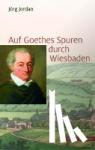 Jordan, Jörg - Auf Goethes Spuren durch Wiesbaden