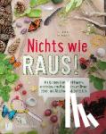 Oswald, Susanne - Nichts wie raus! - Mit Kindern Tiere und Pflanzen entdecken, draußen spielen, im Freien essen, mit Naturmaterialien basteln