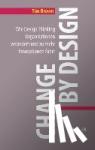 Brown, Tim - Change by Design - Wie Design Thinking Organisationen verändert und zu mehr Innovationen führt