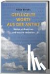 Bartels, Klaus - Geflügelte Worte aus der Antike - Woher sie kommen und was sie bedeuten