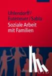 Uhlendorff, Uwe, Euteneuer, Matthias, Sabla, Kim-Patrick - Soziale Arbeit mit Familien