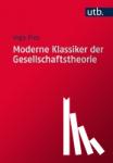 Pies, Ingo - Moderne Klassiker der Gesellschaftstheorie - Von Karl Marx bis Milton Friedman