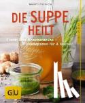 Grillparzer, Marion - Die Suppe heilt - Trend-Food Brühe für mehr Energie, weniger Pfunde und einen fitten Darm