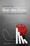  - Über den Clown - Künstlerische und theoretische Perspektiven