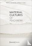Ankele, Monika, Majerus, Benoit - Material Cultures of Psychiatry
