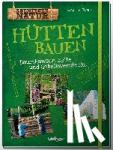 Rotter, Katharina - Hütten bauen - Baumhäuser, Zelte und Geheimverstecke