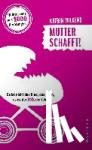 Wilkens, Katrin - Mutter schafft! - Es ist nicht das Kind, das nervt, es ist der Job, der fehlt