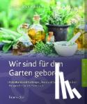 Pfennighaus, Ruth - Wir sind für den Garten geboren - Naturheilmittel für Körper, Seele und Geist neu entdecken. Ein ganzheitliches Praxisbuch.