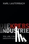 Lauterbach, Karl - Die Krebs-Industrie - Wie eine Krankheit Deutschland erobert